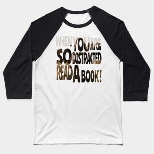 When you are so distracted read a book T-shirt Baseball T-Shirt